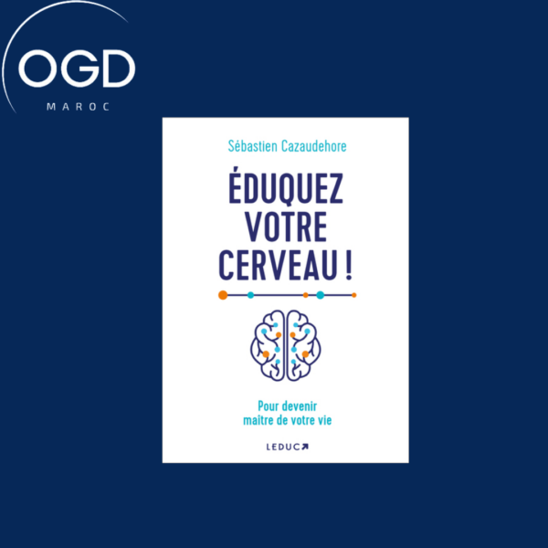 EDUQUEZ VOTRE CERVEAU ! - POUR DEVENIR MAITRE DE VOTRE VIE