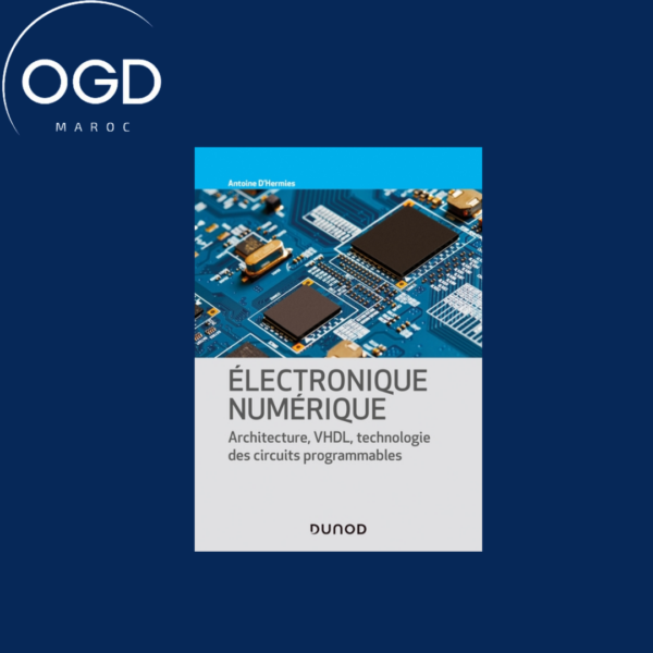 ELECTRONIQUE NUMERIQUE - ARCHITECTURE, VHDL, TECHNOLOGIE DES CIRCUITS PROGRAMMABLES