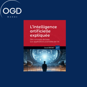 L INTELLIGENCE ARTIFICIELLE EXPLIQUEE - DES CONCEPTS DE BASE AUX APPLICATIONS AVANCEES DE L IA