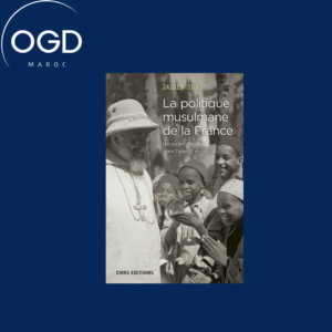 LA POLITIQUE MUSULMANE DE LA FRANCE - UN PROJET CHRETIEN POUR L'ISLAM 1911-1954