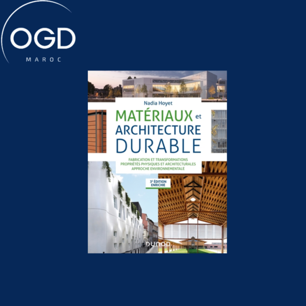 MATERIAUX ET ARCHITECTURE DURABLE - 3E ED. - FABRICATION ET TRANSFORMATIONS, PROPRIETES PHYSIQUES -