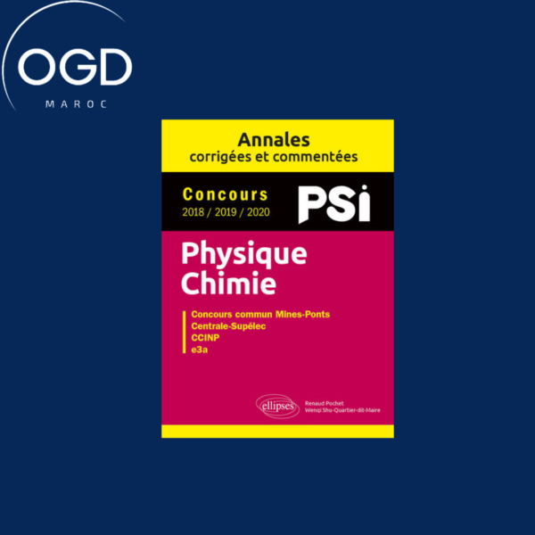 PHYSIQUE-CHIMIE. PSI. ANNALES CORRIGEES ET COMMENTEES. CONCOURS 201820192020