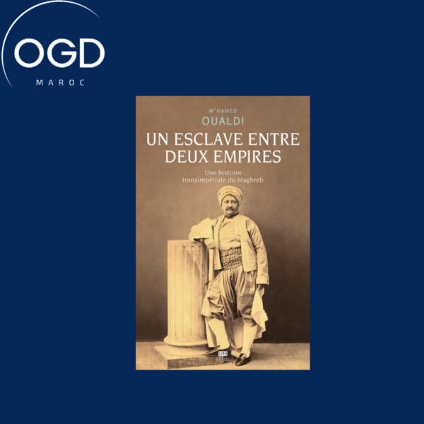 UN ESCLAVE ENTRE DEUX EMPIRES - UNE HISTOIRE TRANSIMPERIALE DU MAGHREB