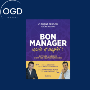 BON MANAGER, MODE D'EMPLOI - DEVENEZ LE LEADER DONT VOS EQUIPES ONT BESOIN