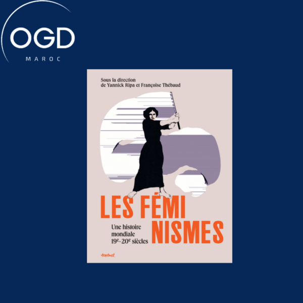 LES FEMINISMES, UNE HISTOIRE MONDIALE - 19E-20E SIECLES