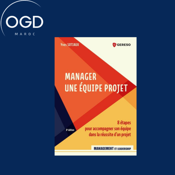 MANAGER UNE EQUIPE PROJET - 8 ETAPES POUR ACCOMPAGNER SON EQUIPE DANS LA REUSSITE D'UN PROJET