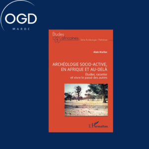 ARCHEOLOGIE SOCIO-ACTIVE, EN AFRIQUE ET AU-DELA - ETUDIER, RACONTER ET VIVRE LE PASSE DES AUTRES