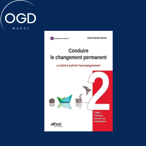 CONDUIRE LE CHANGEMENT PERMANENT - TOME 2 - COMMENT TRAVERSER LES CATASTROPHES - LA BOITE A OUTIL