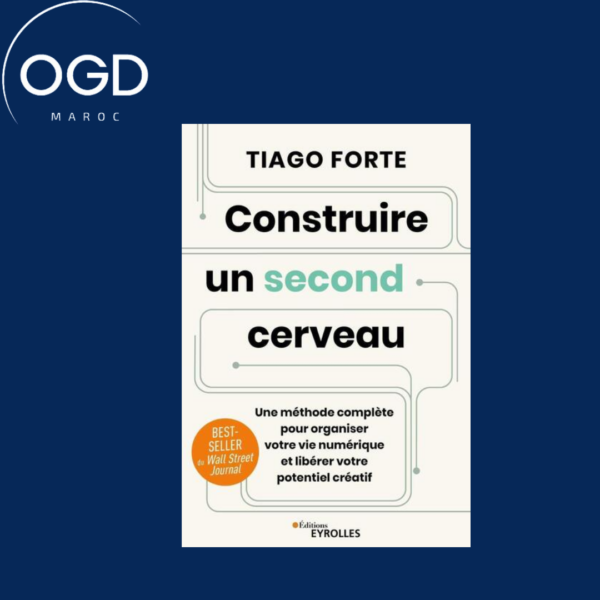 CONSTRUIRE UN SECOND CERVEAU - UNE METHODE COMPLETE POUR ORGANISER VOTRE VIE NUMERIQUE ET LIBERER VO