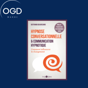 HYPNOSE CONVERSATIONNELLE ET COMMUNICATION HYPNOTIQUE - COMMENT INFLUENCER LE CHANGEMENT