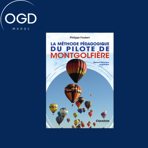 LA METHODE PEDAGOGIQUE DU PILOTE DE MONTGOLFIERE - MANUEL THEORIQUE ET PRATIQUE