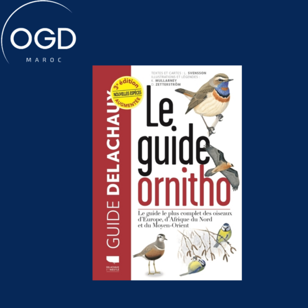 LE GUIDE ORNITHO - LE GUIDE LE PLUS COMPLET DES OISEAUX D'EUROPE, D'AFRIQUE DU NORD ET DU MOYEN-ORIE