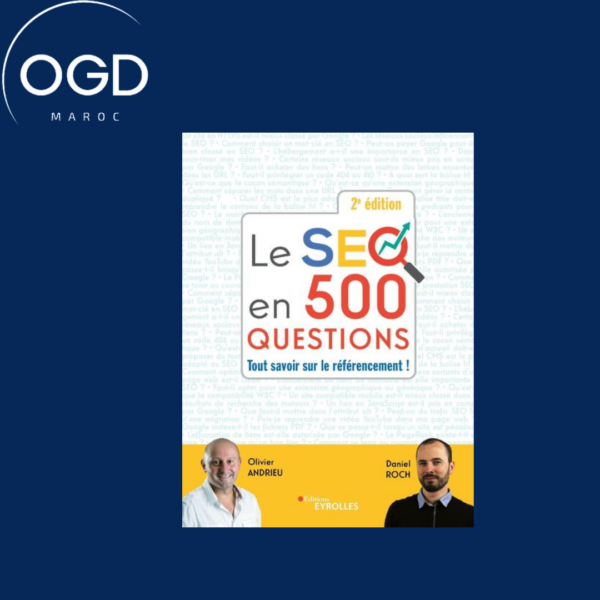 LE SEO EN 500 QUESTIONS - 2E EDITION - TOUT SAVOIR SUR LE REFERENCEMENT !