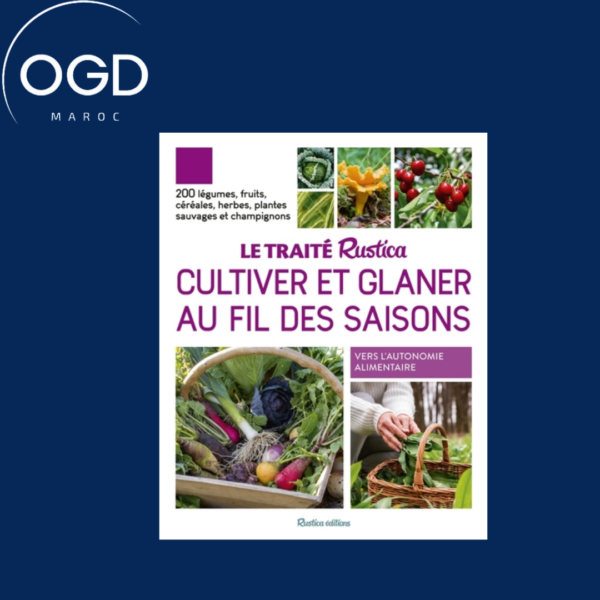 LE TRAITE RUSTICA CULTIVER ET GLANER AU FIL DES SAISONS - 200 LEGUMES, FRUITS, CEREALES, PLANTES SAU