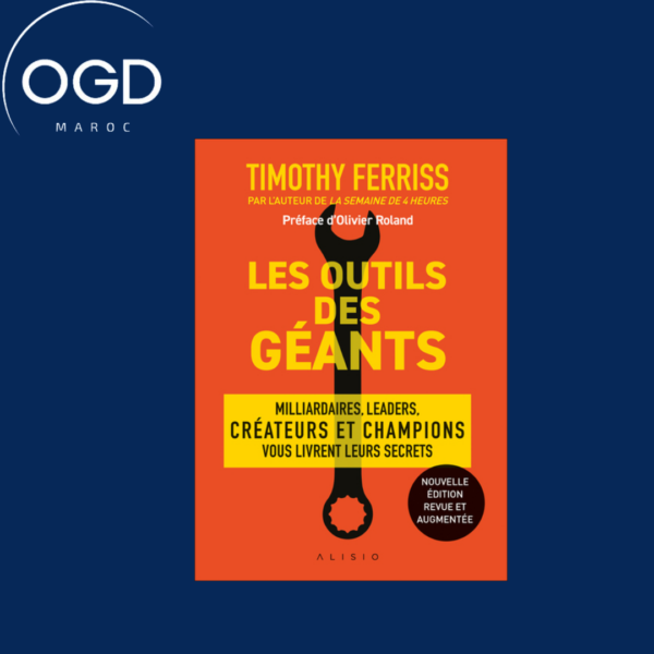 LES OUTILS DES GEANTS - MILLIARDAIRES, LEADERS, CREATEURS ET CHAMPIONS VOUS LIVRENT LEURS SECRETS