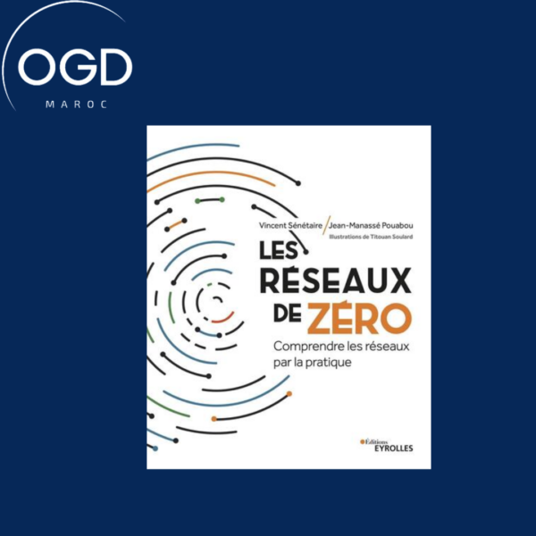 LES RESEAUX DE ZERO - COMPRENDRE LES RESEAUX PAR LA PRATIQUE