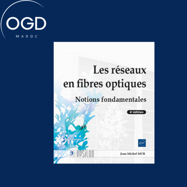 LES RESEAUX EN FIBRES OPTIQUES - NOTIONS FONDAMENTALES (4E EDITION)