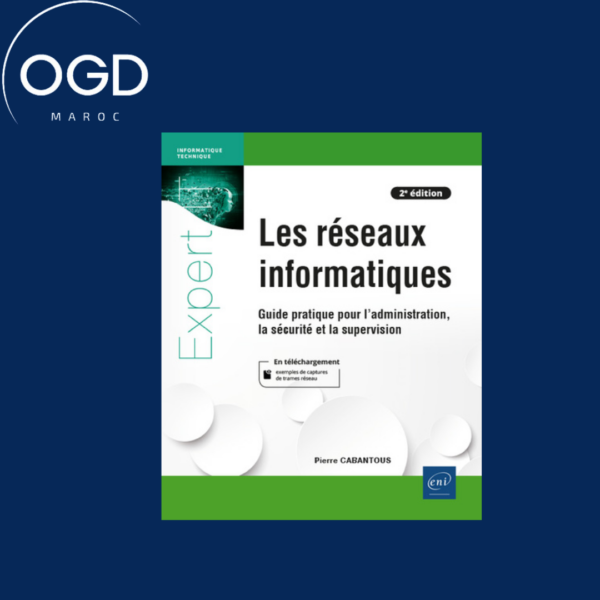 LES RESEAUX INFORMATIQUES - GUIDE PRATIQUE POUR L'ADMINISTRATION, LA SECURITE ET LA SUPERVISION (2E