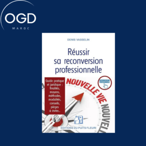 REUSSIR SA RECONVERSION PROFESSIONNELLE - GUIDE PRATIQUE ET JURIDIQUE FINALITES, MOYENS, METHODES,