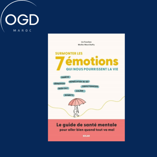 SURMONTER LES 7 EMOTIONS QUI NOUS POURRISSENT LA VIE