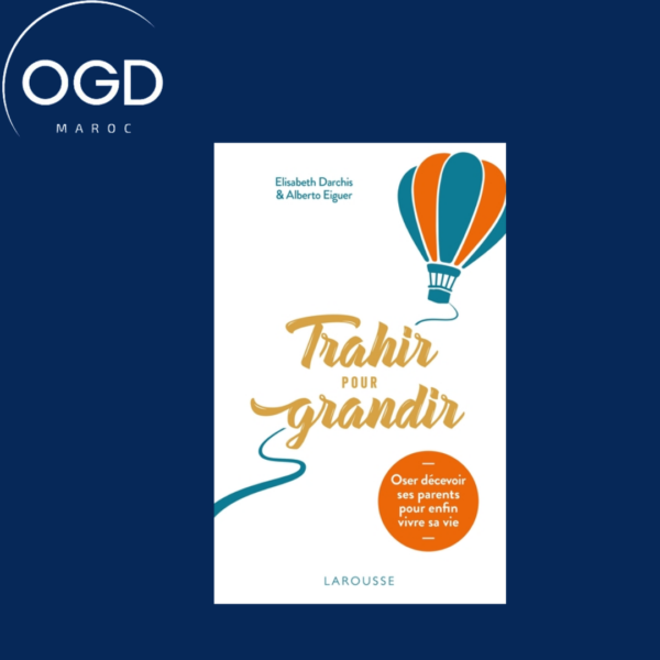 TRAHIR POUR GRANDIR - OSER DECEVOIR SES PARENTS POUR ENFIN VIVRE SA VIE