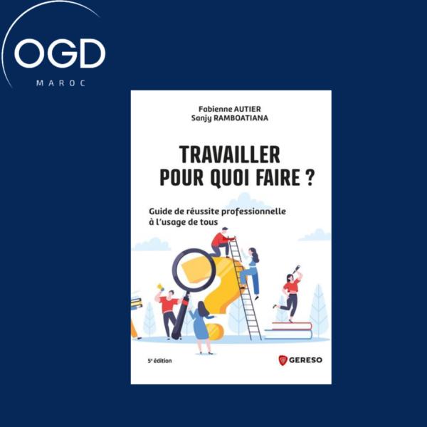 TRAVAILLER, POUR QUOI FAIRE - GUIDE DE REUSSITE PROFESSIONNELLE A L'USAGE DE TOUS