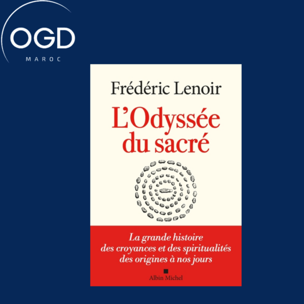 L'ODYSSEE DU SACRE - LA GRANDE HISTOIRE DES CROYANCES ET DES SPIRITUALITES DES ORIGINES A NOS JOURS