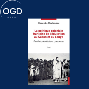 LA POLITIQUE COLONIALE FRANCAISE DE L'EDUCATION AU GABON ET AU CONGO - FINALITES, RESULTATS ET PARAD