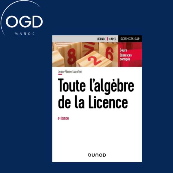 MATHEMATIQUES POUR LA LICENCE - T01 - TOUTE L'ALGEBRE DE LA LICENCE - 6E ED. - COURS ET EXERCICES CO