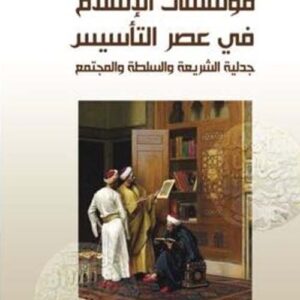 مؤسسات الإسلام في عصر التأسيس - جدلية الشريعة والسلطة والمجتمع