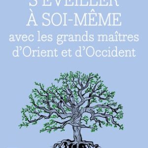 S'éveiller à soi-même avec les grands maîtres d'Orient et d'Occident - De la philosophie à la mystique