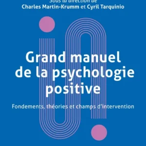 Grand manuel de la psychologie positive. Fondements, théories et champs d'intervention