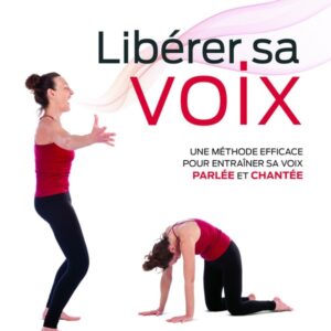 Libérer sa voix ; une méthode efficace pour entraîner sa voix parlée et chantée