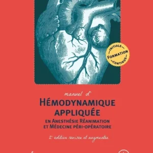 Manuel d'hémodynamique appliquée en anesthésie réanimation et médecine péri-opératoire 2e édition revue et augmentée